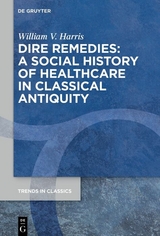 Dire Remedies: A Social History of Healthcare in Classical Antiquity - William V. Harris