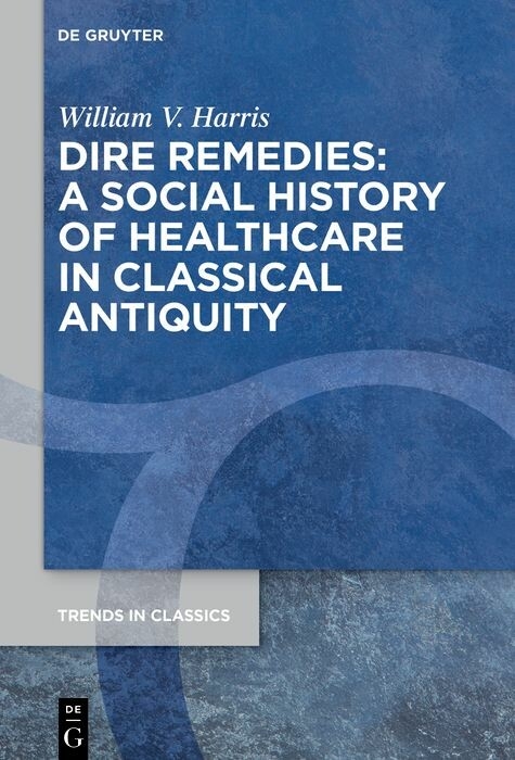 Dire Remedies: A Social History of Healthcare in Classical Antiquity - William V. Harris