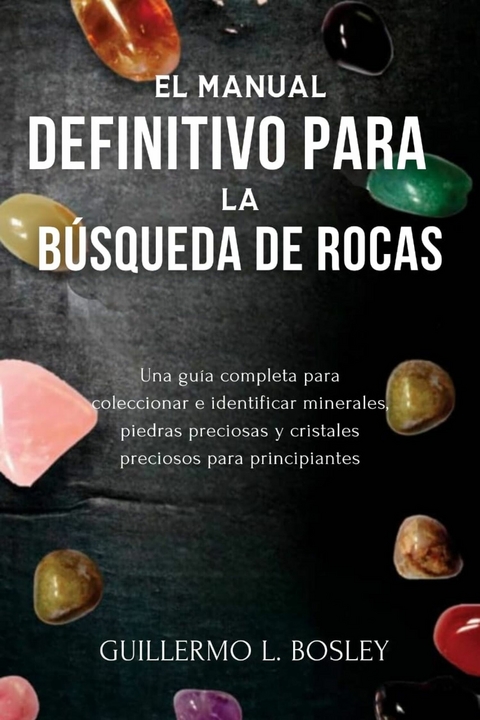 El manual definitivo para la b&uacute;squeda de rocas -  Guillermo L. Bosley