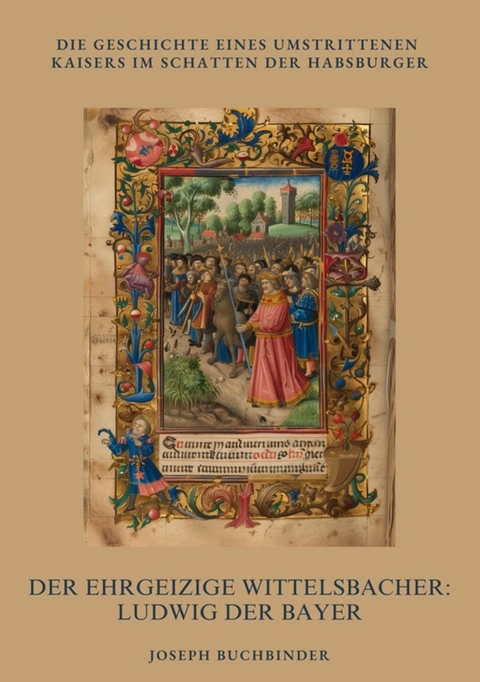 Der ehrgeizige Wittelsbacher: Ludwig der Bayer - Joseph Buchbinder