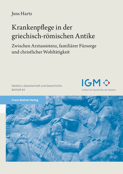 Krankenpflege in der griechisch-r&ouml;mischen Antike - Jens Hartz