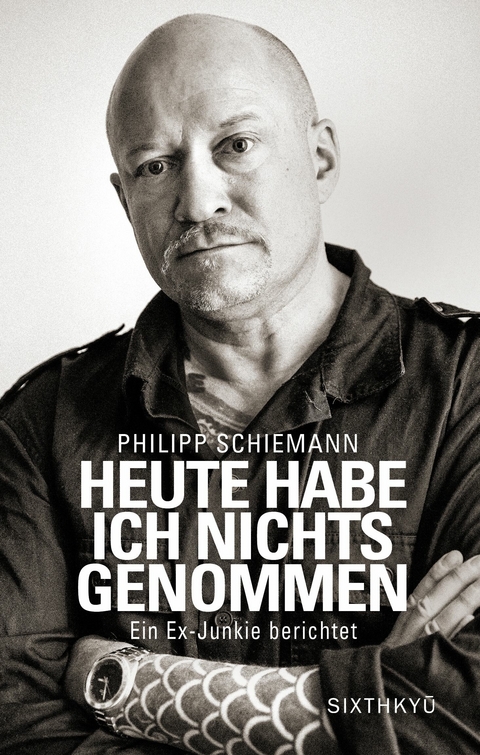 Heute habe ich nichts genommen - ein Ex-Junkie berichtet -  Philipp Schiemann