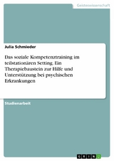 Das soziale Kompetenztraining im teilstation&auml;ren Setting. Ein Therapiebaustein zur Hilfe und Unterst&uuml;tzung bei psychischen Erkrankungen -  Julia Schmieder
