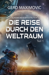 Die Reise durch den Weltraum, Teil 1 &ndash; Klassische Science-Fiction - Gerd Maximovic