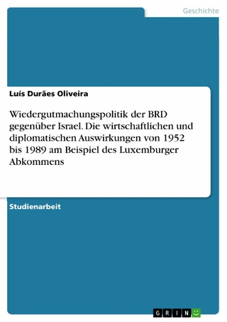 Wiedergutmachungspolitik der BRD gegenüber Israel. Die wirtschaftlichen und diplomatischen Auswirkungen von 1952 bis 1989 am Beispiel des Luxemburger Abkommens