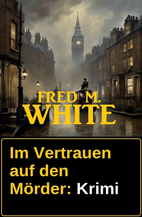 Im Vertrauen auf den M&ouml;rder: Krimi -  Fred M. White