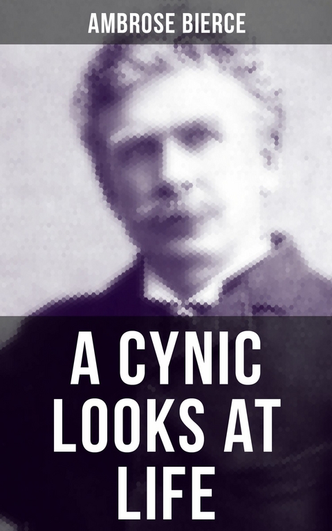 A CYNIC LOOKS AT LIFE -  Ambrose Bierce