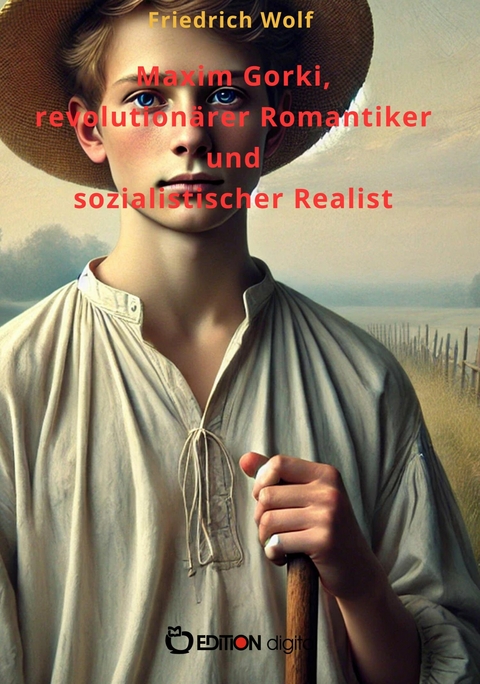 Maxim Gorki, revolution&auml;rer Romantiker und sozialistischer Realist -  Friedrich Wolf