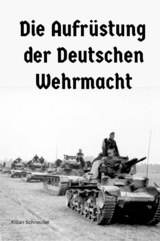 Die Aufr&uuml;stung der Deutschen Wehrmacht - Kilian Schneider