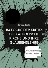 Im Focus der Kritik: Die Katholische Kirche und ihre Glaubenslehre -  J&uuml;rgen Lipki