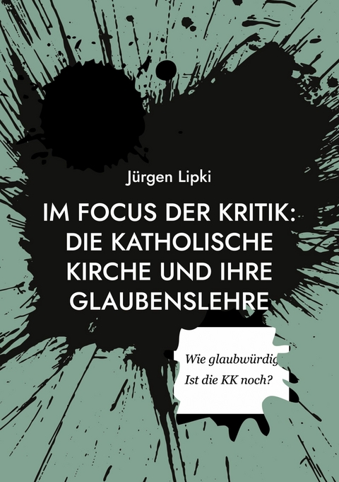 Im Focus der Kritik: Die Katholische Kirche und ihre Glaubenslehre -  J&uuml;rgen Lipki
