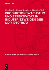 Produktionswachstum und Effektivit&auml;t in Industriezweigen der DDR 1950&ndash;1970 - J&ouml;rg Roesler, Renate Schw&auml;rzel, Veronika Siedt