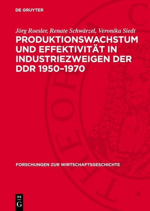 Produktionswachstum und Effektivit&auml;t in Industriezweigen der DDR 1950&ndash;1970 - J&ouml;rg Roesler, Renate Schw&auml;rzel, Veronika Siedt