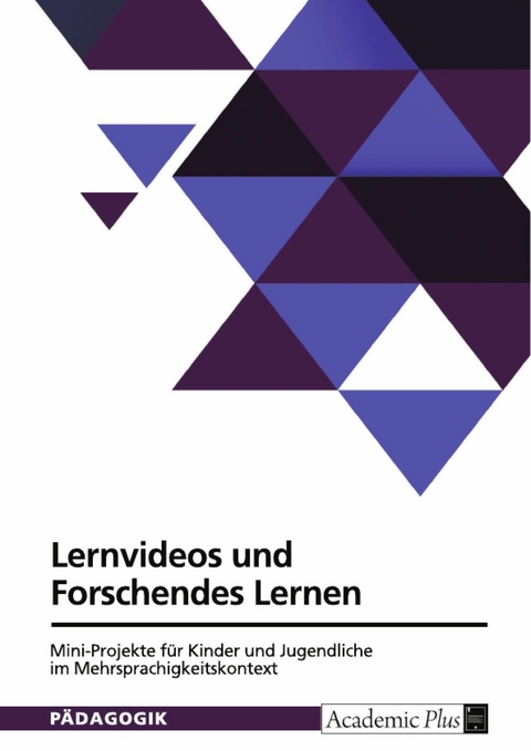 Lernvideos und Forschendes Lernen. Mini-Projekte f&uuml;r Kinder und Jugendliche im Mehrsprachigkeitskontext -  Anonym