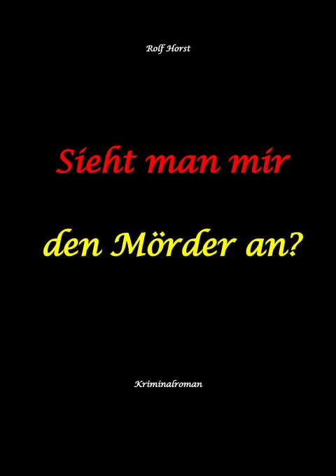 Sieht man mir den M&ouml;rder an? Autismus, Clique, Eifersucht, eigene Wohnung, Fremdgehen, Freundschaft, Mord, Nordkap, Fehmarn, - Rolf Horst