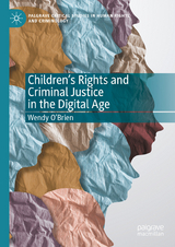 Children&rsquo;s Rights and Criminal Justice in the Digital Age - Wendy O'Brien
