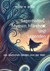 Sagenhaftes, Mythen, M&auml;rchen und Legenden - Walter W. Braun