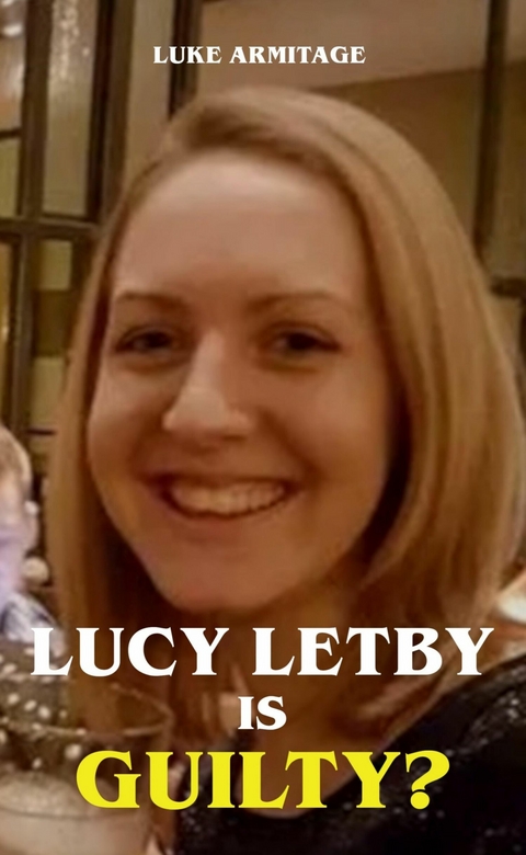 Lucy Letby is Guilty? - Luke Armitage
