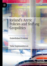 Iceland&rsquo;s Arctic Policies and Shifting Geopolitics - Valur Ingimundarson