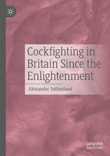 Cockfighting in Britain Since the Enlightenment - Alexander Sutherland