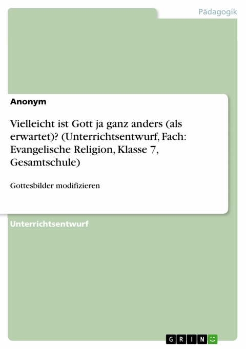 Vielleicht ist Gott ja ganz anders (als erwartet)? (Unterrichtsentwurf, Fach: Evangelische Religion, Klasse 7, Gesamtschule)