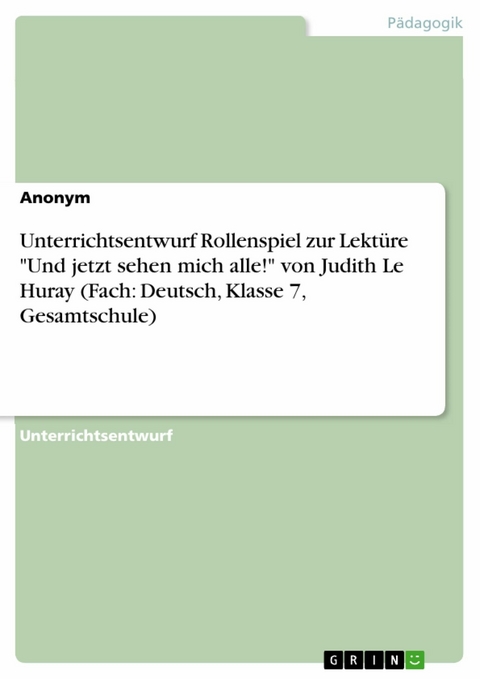 Unterrichtsentwurf Rollenspiel zur Lektüre "Und jetzt sehen mich alle!" von Judith Le Huray (Fach: Deutsch, Klasse 7, Gesamtschule)