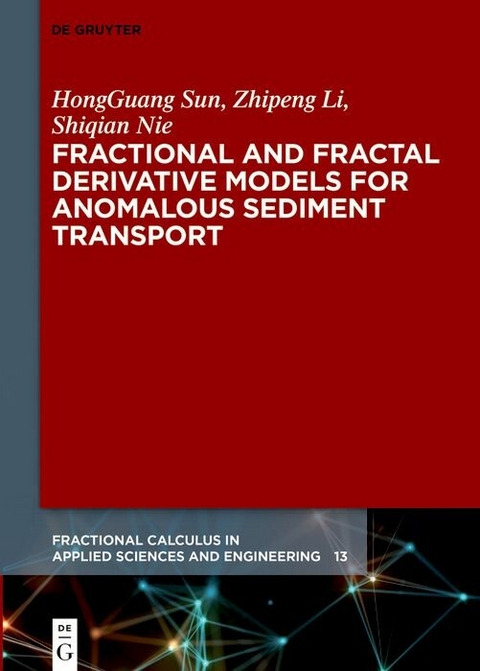 Fractional and Fractal Derivative Models for Anomalous Sediment Transport -  Hongguang Sun,  Zhipeng Li,  Shiqian Nie