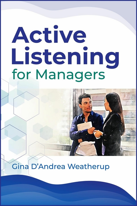 Active Listening for Managers -  Gina D'Andrea Weatherup