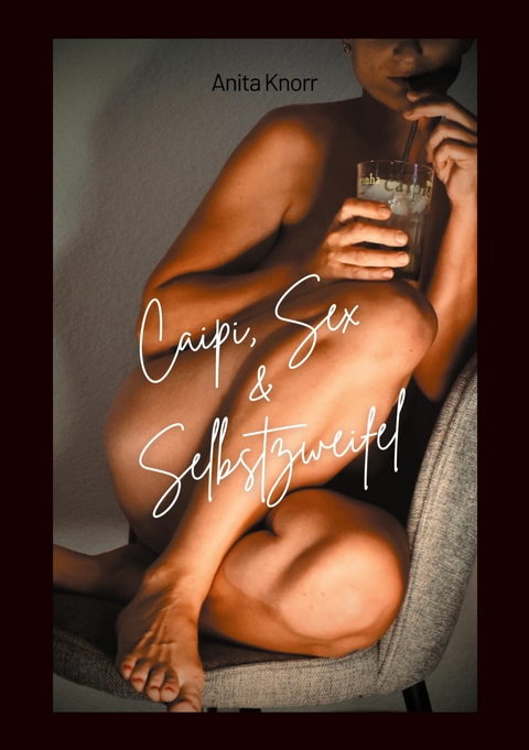 Caipi, Sex & Selbstzweifel -  Anita Knorr
