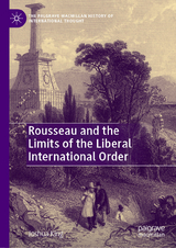 Rousseau and the Limits of the Liberal International Order - Joshua King