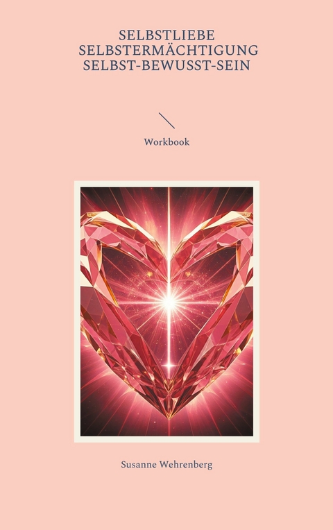 Selbstliebe Selbsterm&auml;chtigung Selbst-bewusst-Sein Workbook - Susanne Wehrenberg