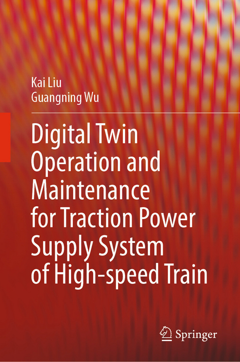 Digital Twin Operation and Maintenance for Traction Power Supply System of High-speed Train -  Kai Liu,  Guangning Wu