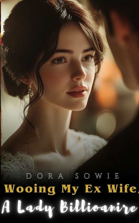 Wooing My Ex Wife, A Lady Billioanire -  Dora Sowie