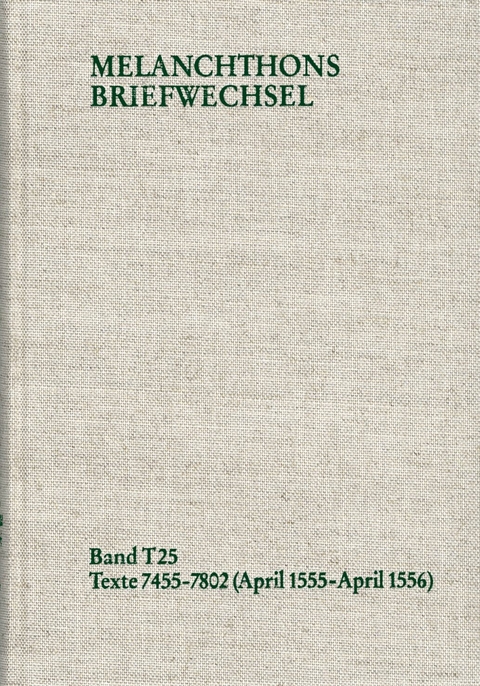Melanchthons Briefwechsel / Textedition. T 25: Texte 7455-7802 (April 1555-April 1556) -  Philipp Melanchthon