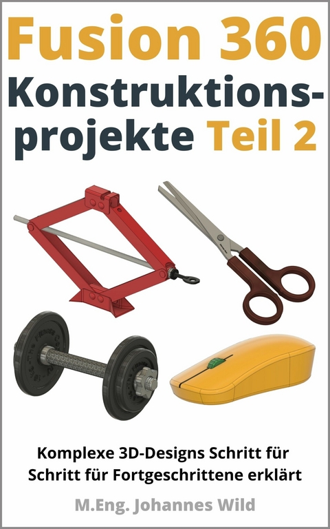 Fusion 360 | Konstruktionsprojekte - Teil 2 -  M.Eng. Johannes Wild
