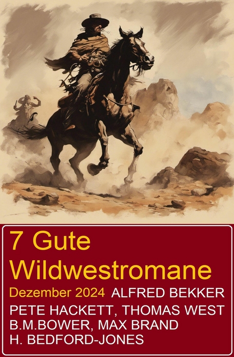 7 Gute Wildwestromane Dezember 2024 -  Alfred Bekker,  Pete Hackett,  Thomas West,  B. M. Bower,  H. Bedford-Jones,  Max Brand