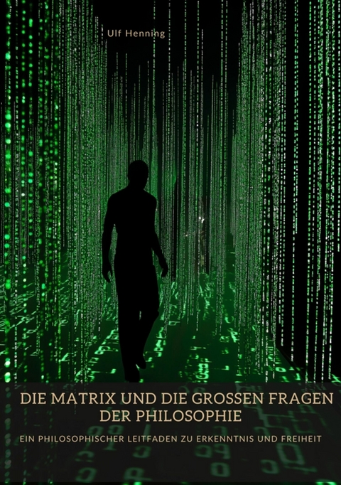 Die Matrix und die großen Fragen der Philosophie - Ulf Henning