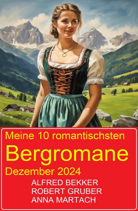 Meine 10 romantischsten Bergromane Dezember 2024 -  Alfred Bekker,  Robert Gruber,  Anna Martach
