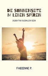 Die Sonnenseite im Leben sp&uuml;ren - Fabienne P.