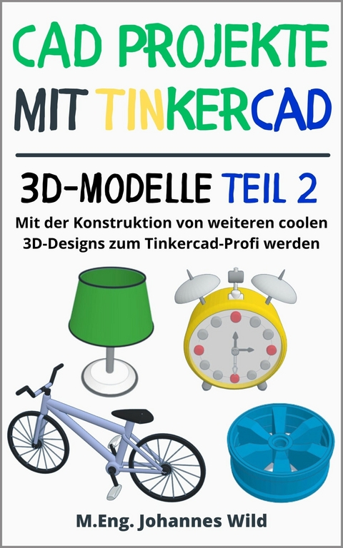 CAD Projekte mit Tinkercad | 3D-Modelle Teil 2 -  M.Eng. Johannes Wild