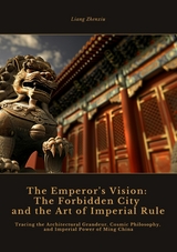 The Emperor's Vision:  The Forbidden City and the Art of Imperial Rule - Liang Zhenxiu