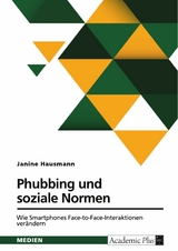 Phubbing und soziale Normen. Wie Smartphones Face-to-Face-Interaktionen ver&auml;ndern - Janine Hausmann