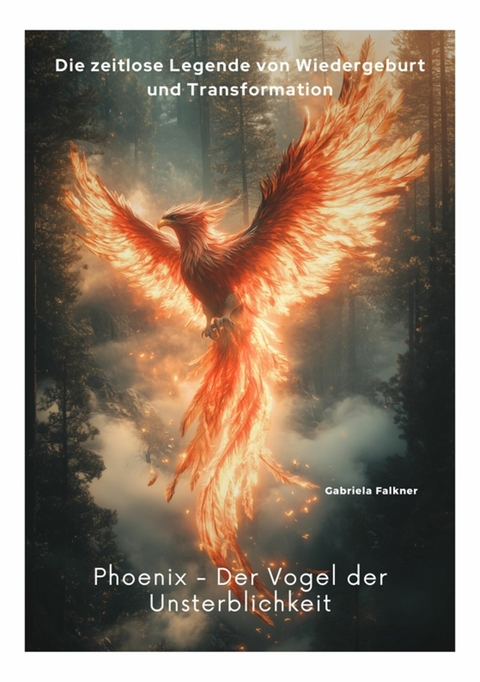 Phoenix -  Der Vogel der Unsterblichkeit - Gabriela Falkner