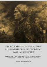 Der Kaukasus im Griff der Zaren: Russlands Eroberung Georgiens im 19. Jahrhundert - Davit Khutsishvili