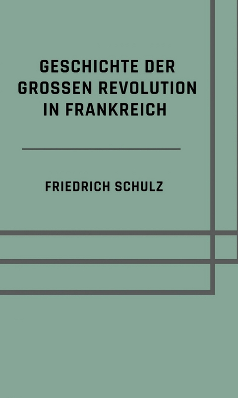 Geschichte der gro&szlig;en Revolution in Frankreich - Friedrich Schulz