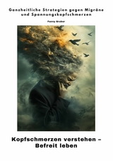 Kopfschmerzen verstehen &ndash;  Befreit leben - Fanny Gruber