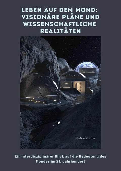 Leben auf dem Mond:  Visionäre Pläne und  wissenschaftliche Realitäten - Herbert Watson