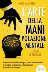 L'arte della manipolazione mentale - Leggere le persone: Diventa un esperto della psicologia, riconosci immediatamente le tecniche di manipolazione nella quotidianit&agrave; e sfruttale a tuo vantaggio -  David Campbell