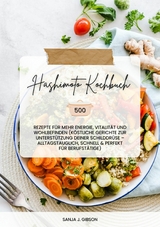 Hashimoto Kochbuch: 500 Rezepte für mehr Energie, Vitalität und Wohlbefinden (Köstliche Gerichte zur Unterstützung deiner Schilddrüse – alltagstauglich, schnell und perfekt für Berufstätige) - Sanja J. Gibson