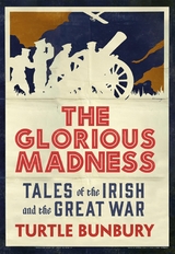 Glorious Madness - Tales of the Irish and the Great War -  Turtle Bunbury